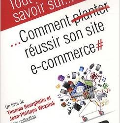 A lire… Comment réussir son site e-commerce, de T. Bourghelle, JP. Wozniak