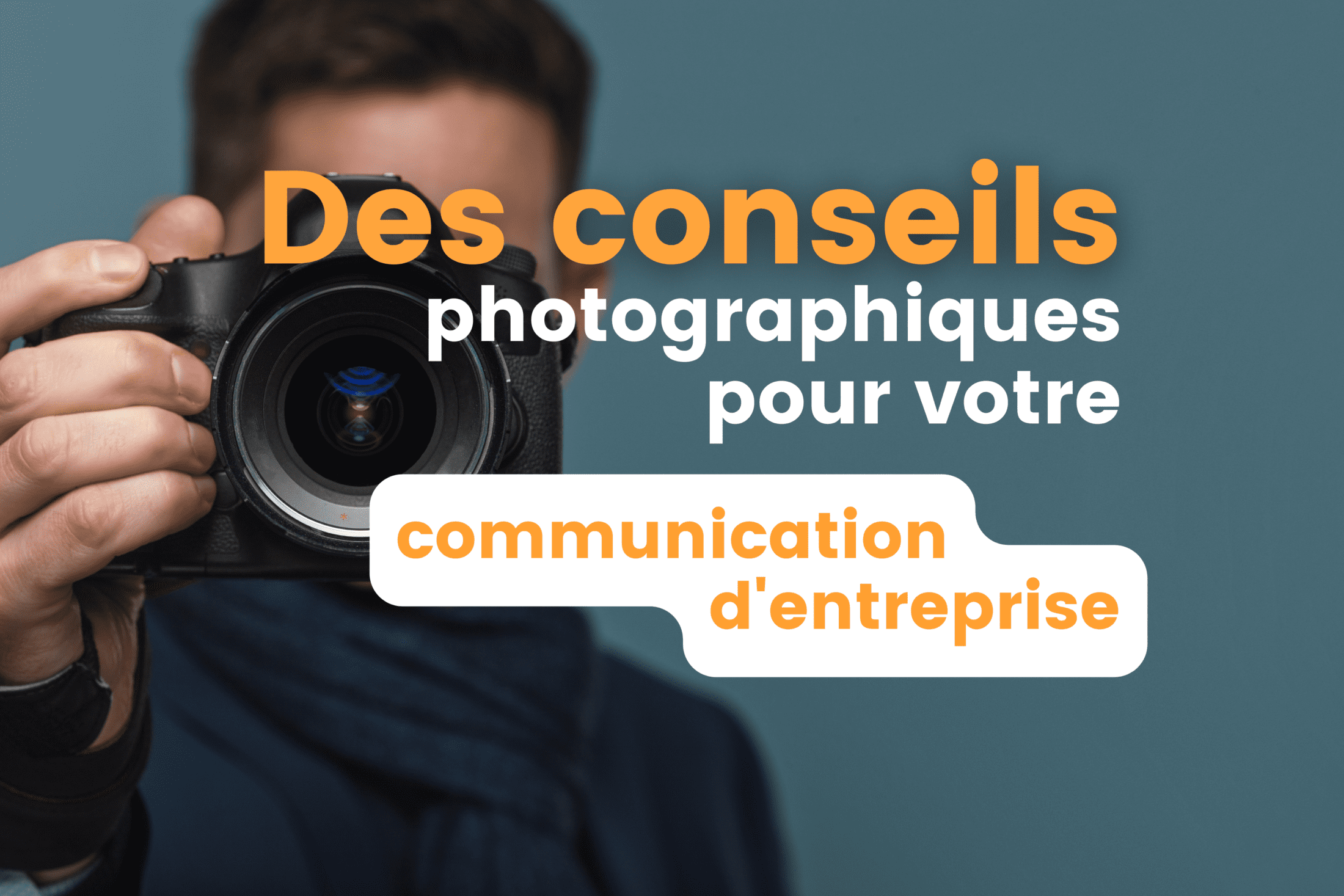 Des conseils photographiques pour votre communication d'entreprise